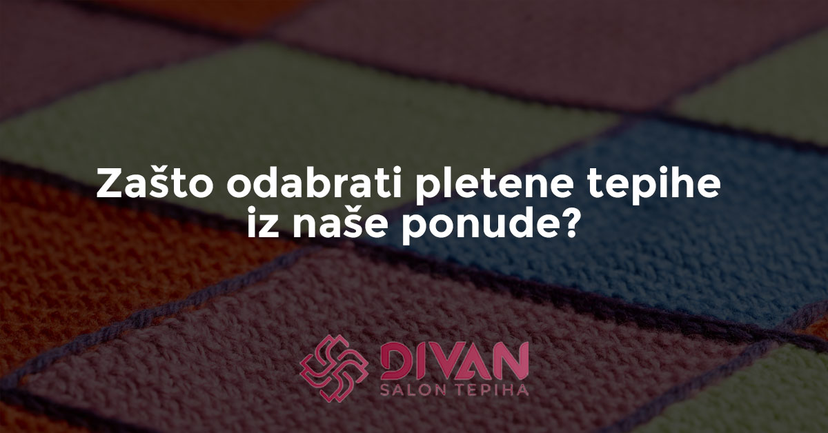 Zašto odabrati pletene tepihe iz naše ponude