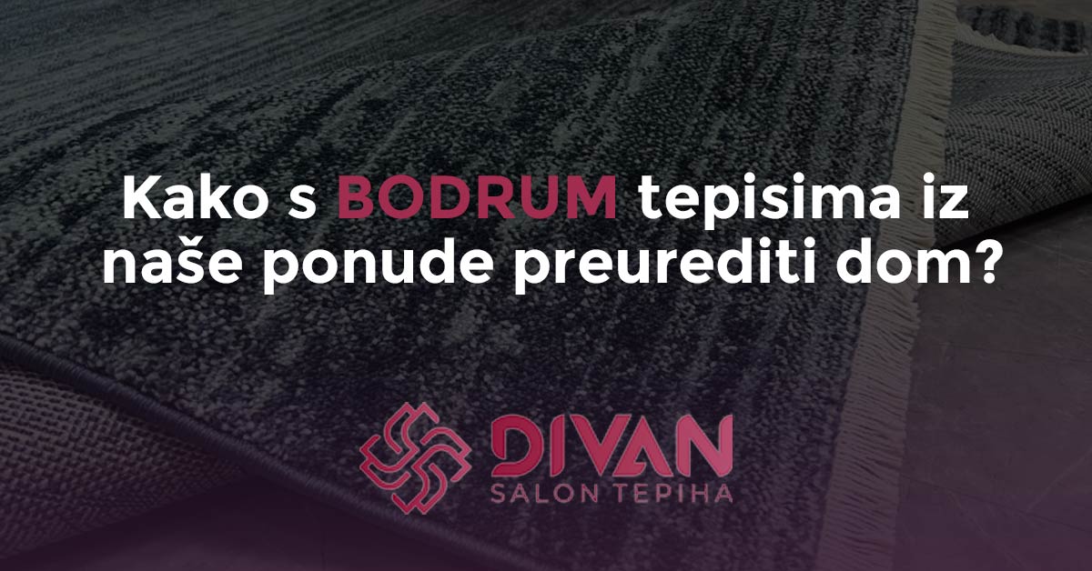 Kako s BODRUM tepisima iz naše ponude preurediti dom